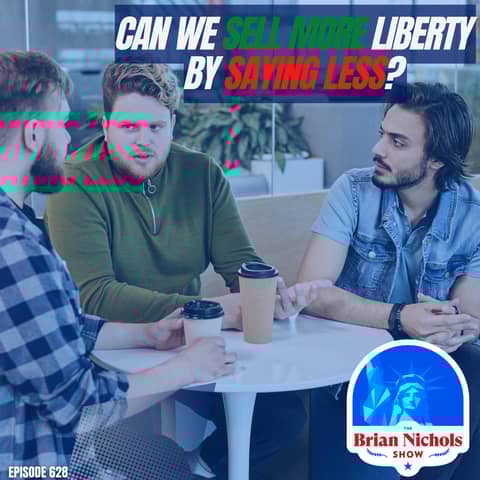628: Can We Sell More Liberty By Saying Less? 628: Can We Sell More Liberty By Saying Less?
