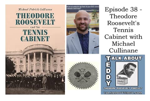 Episode 38 - Theodore Roosevelt's Tennis Cabinet with Michael Cullinane