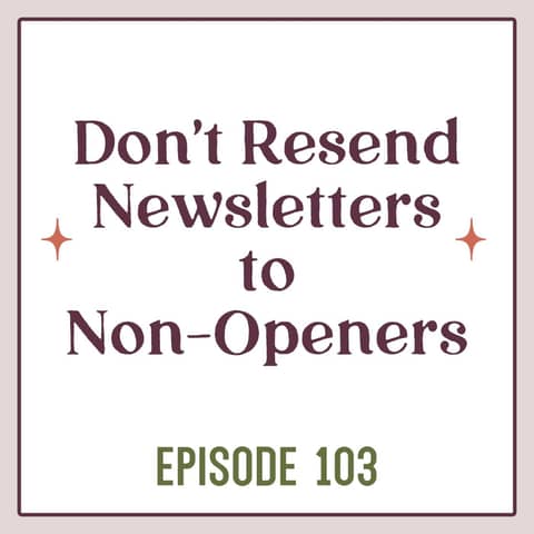103 | Why You Shouldn't Resend Newsletters to Non-Openers