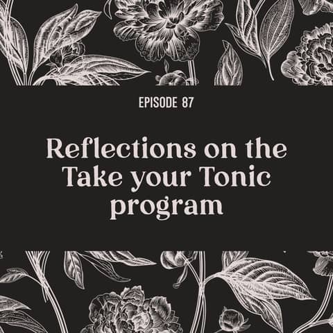 87 | Reflections on the Take your Tonic program