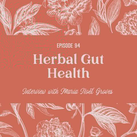 94 | Herbal Gut Health with Maria Noël Groves