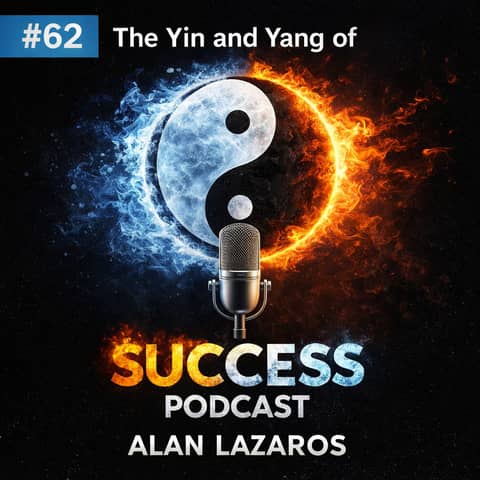 #62 The Yin and Yang of Success: Alan Lazaros on Building a Top 100 Global Podcast
