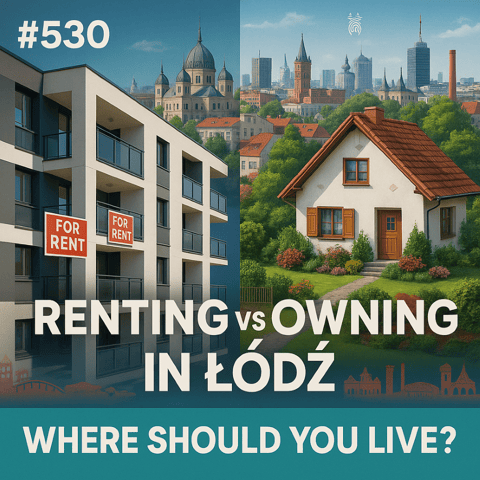 #530 Renting vs Owning in Łódź: Where Should You Live?