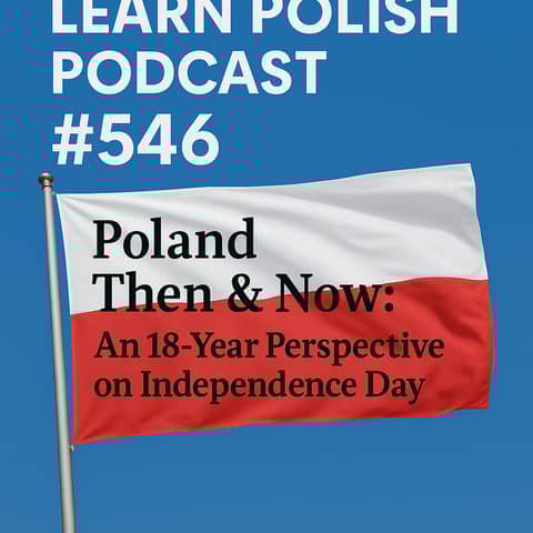 #546 Poland Then & Now: An 18-Year Perspective on Independence Day