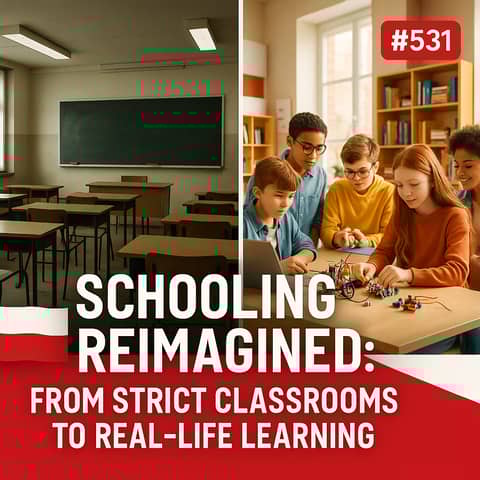 #531 Schooling Reimagined: From Strict Classrooms to Real-Life Learning