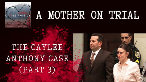 A MOTHER ON TRIAL: THE CAYLEE ANTHONY CASE (PART 3)