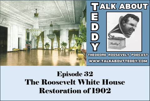 Episode 32 - The Roosevelt White House Restoration of 1902
