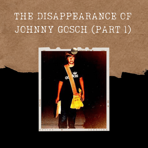 S03E04: THE DISAPPEARANCE OF JOHNNY GOSCH (PART I)