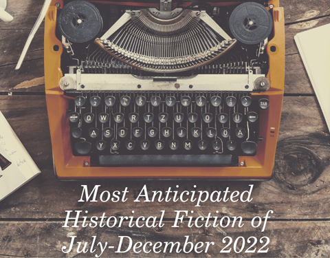 Most Anticipated Historical Fiction for July through December of 2022 Most Anticipated Historical Fiction for July through December of 2022