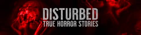 Disturbed: True Horror Stories