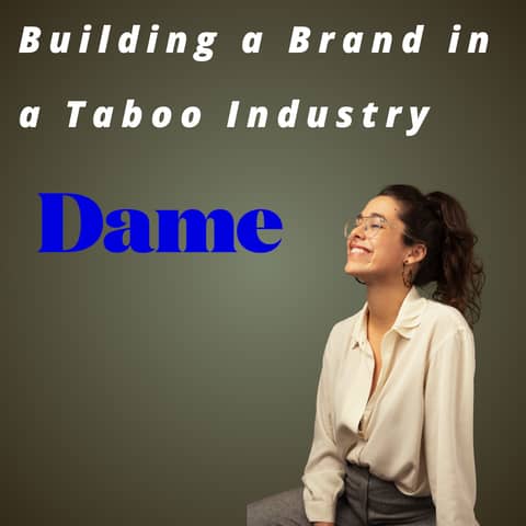 Dame - Building a Brand in a Taboo Industry Dame - Building a Brand in a Taboo Industry