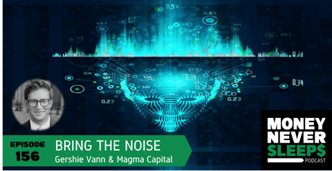 156: Bring the Noise | Gershie Vann and Magma Capital Funds