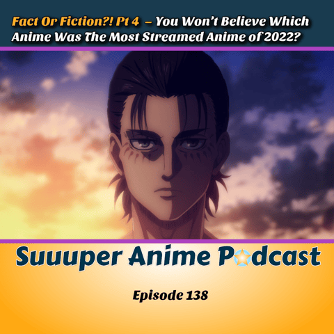 Fact Or Fiction?! Pt 4 – You Won’t Believe Which Anime Was The Most Streamed Anime of 2022? | Ep.138 Fact Or Fiction?! Pt 4 – You Won’t Believe Which Anime Was The Most Streamed Anime of 2022? | Ep.138