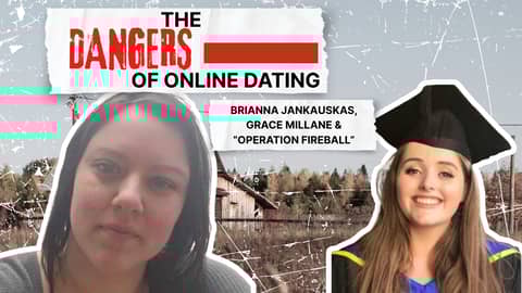 THE DANGERS OF ONLINE DATING: BRIANNA JANKAUSKAS, GRACE MILLANE AND "OPERATION FIREBALL"