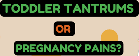 Toddler Tantrums or Pregnancy Pains? Toddler Tantrums or Pregnancy Pains?