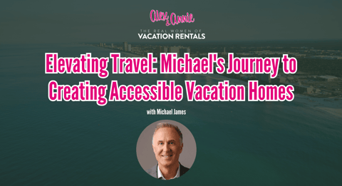 Elevating Travel: Michael's Journey to Creating Accessible Vacation Homes