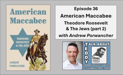 Episode 36 - American Maccabee: Theodore Roosevelt & the Jews with Andrew Porwancher (Part 2)