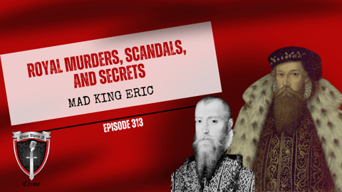 S8 Ep313: Royal Murders, Scandals, and Secrets: Mad King Eric