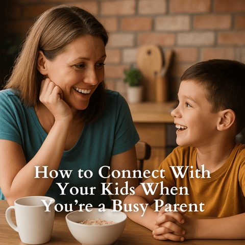 How to Connect With Your Kids When You’re a Busy Parent