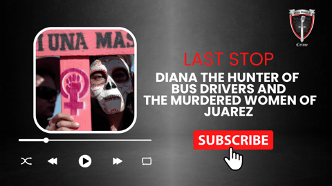 S2 Ep87: Last Stop: Diana the Hunter of Bus Drivers and the Murdered Women of Juarez