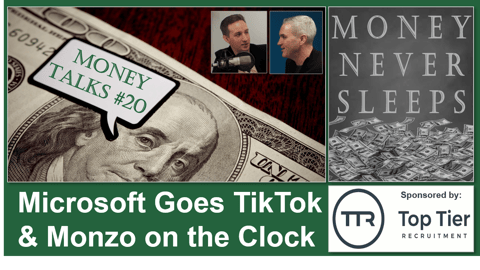 097: Money Talks #20: Microsoft Goes TikTok and Monzo on the Clock