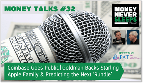134: Money Talks #32 | Coinbase Goes Public | Goldman Backs Starling | Predicting the Next Apple Rundle