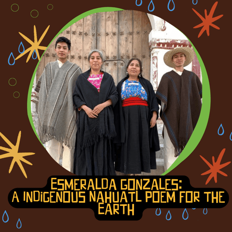 Esmeralda Gonzales: A Indigenous Nahuatl Poem for the Earth