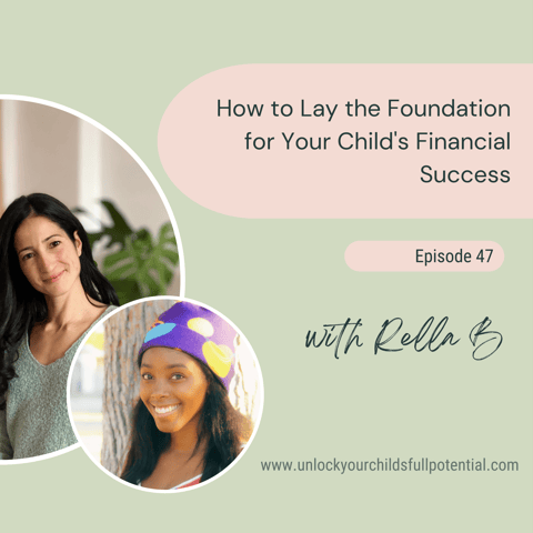 47: How to Lay the Foundation for Your Child's Financial Success with Rella B