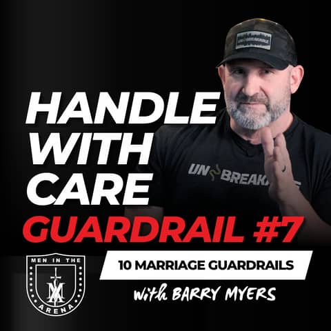 Guardrail #7: Handle with Care - Ten Boundaries for an Unbreakable Marriage EP 985