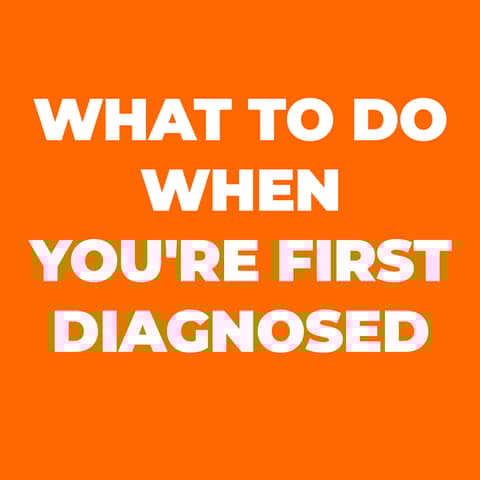 What to do When You're first Diagnosed