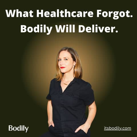 Bodily - What Healthcare Forgot. Bodily Will Deliver.