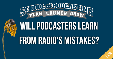 Will Podcasters Learn From Radio’s Mistakes?