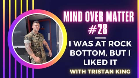"I was at Rock Bottom, but I Liked it" - Mind Over Matter #28 w Tristan King, Trauma Fitness Coach