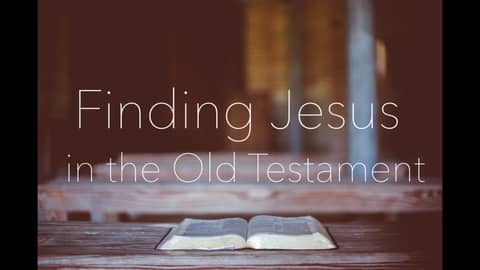 Finding Jesus in the Old Testament