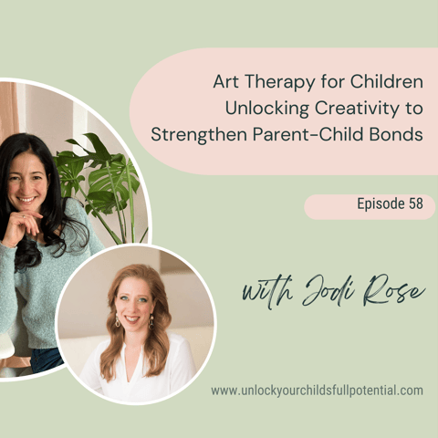Art Therapy for Children: Unlocking Creativity to Strengthen Parent-Child Bonds with Jodi Rose | Ep.58
