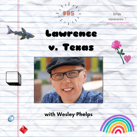 05. Lawrence v. Texas with Professor Wes Phelps 05. Lawrence v. Texas with Professor Wes Phelps