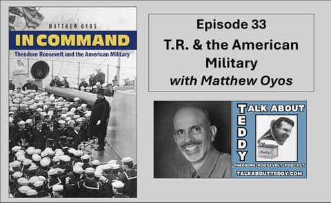 Episode 33 - TR & the American Military with Matthew Oyos