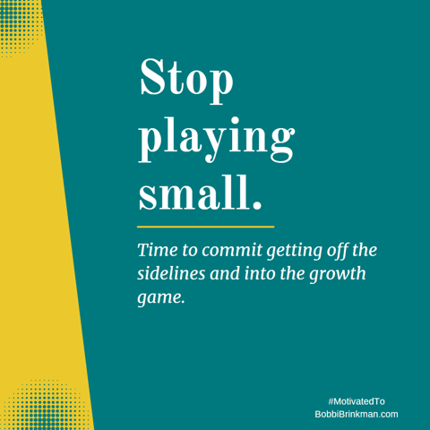 Stop Playing Small–Trust The Opportunity For Change
