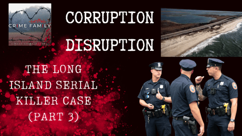 CORRUPTION DISRUPTION: THE LONG ISLAND SERIAL KILLER CASE (PART 3)