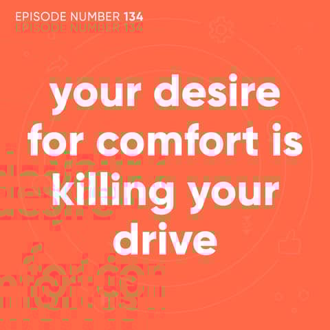 134. Your Desire For Comfort Is Killing Your Drive