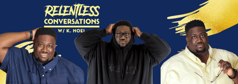 Relentless Conversations w/ K. Noel
