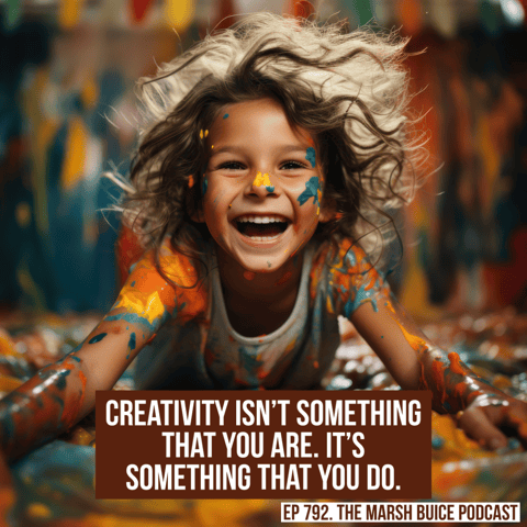 Creativity isn't something that you are, it's something that you do. | ep. 792