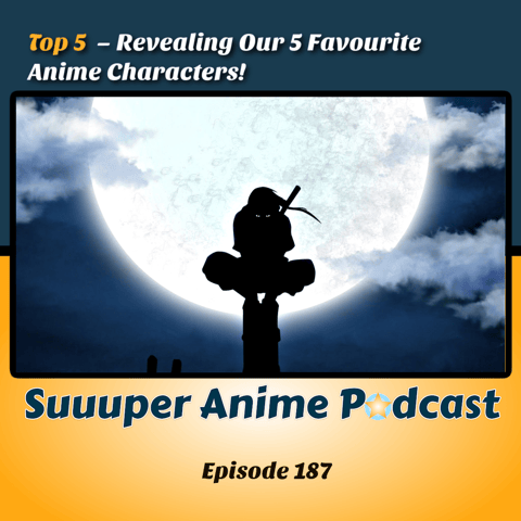 Top 5 – Revealing Our 5 Favourite Anime Characters! | Ep.187