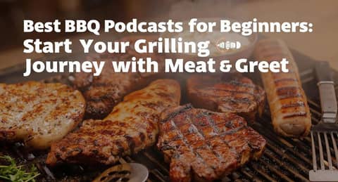 Best BBQ Podcasts for Beginners: Start Your Grilling Journey with Meat & Greet
