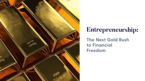 Entrepreneurship: The Next Gold Rush to Financial Freedom Entrepreneurship: The Next Gold Rush to Financial Freedom