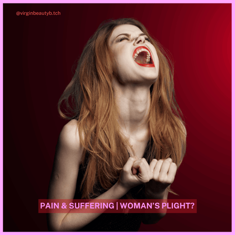 Pain Into Suffering, A Woman’s Plight?