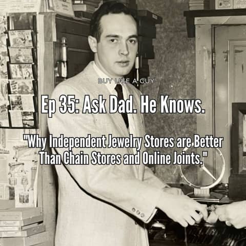 Ep. 35 - Ask Dad. He Knows. Why Independent Jewelry Stores Are Better Than Chain Stores and Online Joints