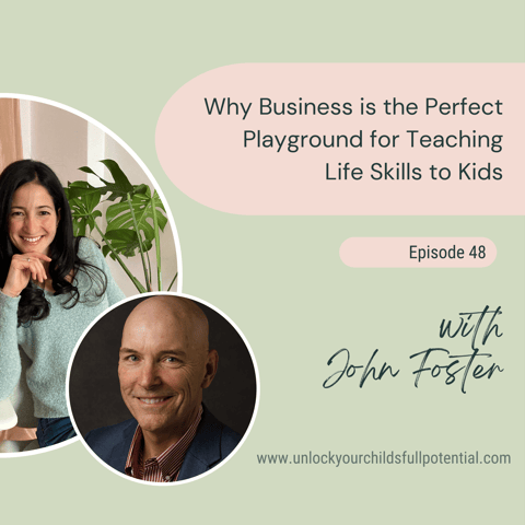48: Why Business is the Perfect Playground for Teaching Life Skills to Kids with John Foster