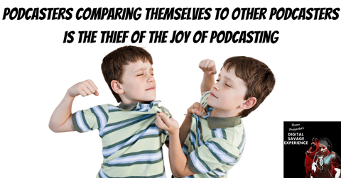 Podcasters Comparing Themselves to Other Podcasters Is The Thief of The Joy of Podcasting