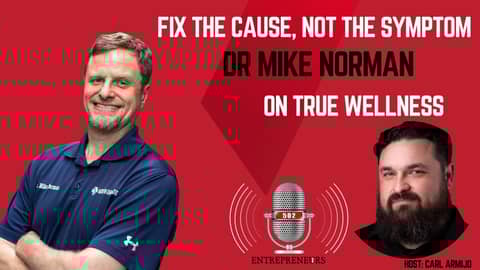 S2E7 - Fix the Cause, Not the Symptom: Dr. Mike Norman on True Wellness